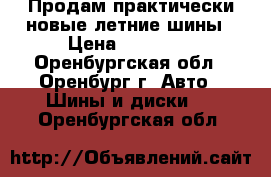 Продам практически новые летние шины › Цена ­ 24 000 - Оренбургская обл., Оренбург г. Авто » Шины и диски   . Оренбургская обл.